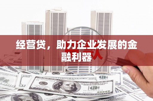 四平经营贷，助力企业发展的金融利器