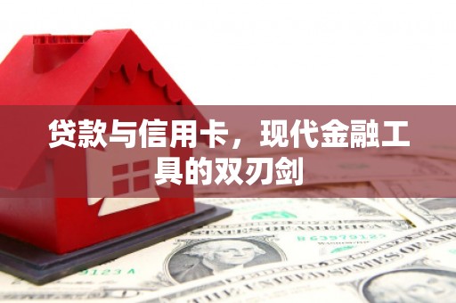 四平贷款与信用卡，现代金融工具的双刃剑