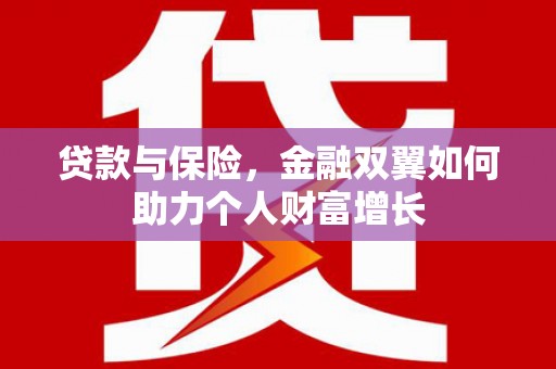 四平贷款与保险，金融双翼如何助力个人财富增长