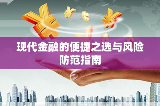 四平现代金融的便捷之选与风险防范指南