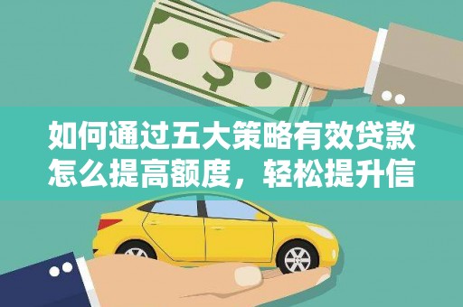 四平如何通过五大策略有效贷款怎么提高额度，轻松提升信用价值