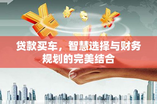 四平贷款买车，智慧选择与财务规划的完美结合