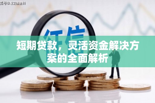 四平短期贷款，灵活资金解决方案的全面解析