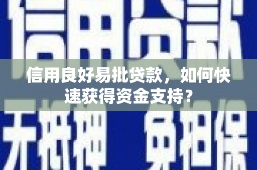 四平信用良好易批贷款，如何快速获得资金支持？