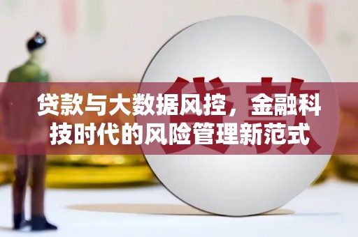 四平贷款与大数据风控，金融科技时代的风险管理新范式