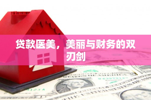 四平贷款医美，美丽与财务的双刃剑