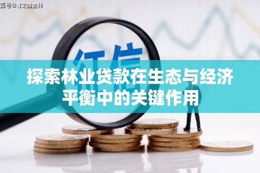 四平探索林业贷款在生态与经济平衡中的关键作用