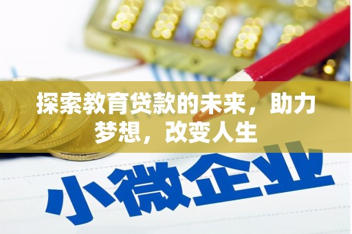 四平探索教育贷款的未来，助力梦想，改变人生