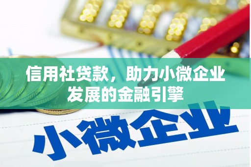 四平信用社贷款，助力小微企业发展的金融引擎