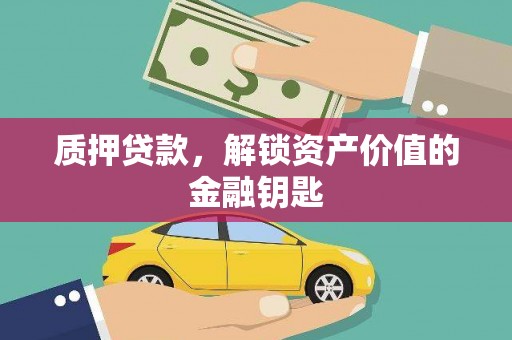 四平质押贷款，解锁资产价值的金融钥匙
