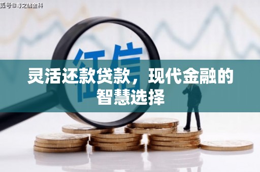 四平灵活还款贷款，现代金融的智慧选择