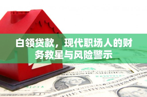 四平白领贷款，现代职场人的财务救星与风险警示