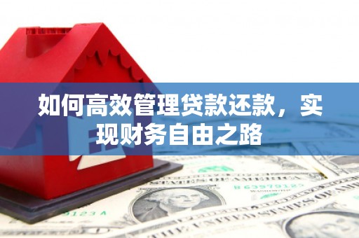 四平如何高效管理贷款还款，实现财务自由之路