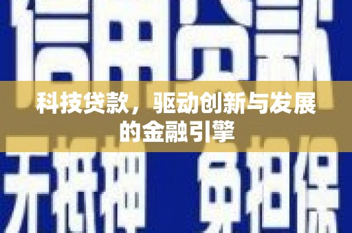 四平科技贷款，驱动创新与发展的金融引擎