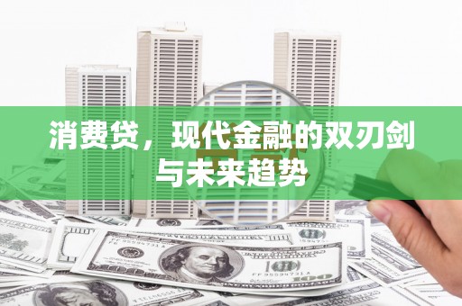 四平消费贷，现代金融的双刃剑与未来趋势