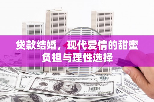 四平贷款结婚，现代爱情的甜蜜负担与理性选择