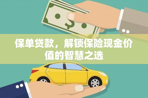 四平保单贷款，解锁保险现金价值的智慧之选