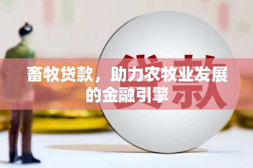 四平畜牧贷款，助力农牧业发展的金融引擎