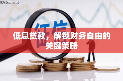 四平低息贷款，解锁财务自由的关键策略