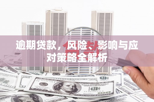 四平逾期贷款，风险、影响与应对策略全解析