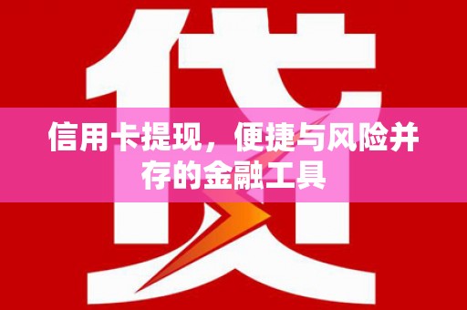 四平信用卡提现，便捷与风险并存的金融工具