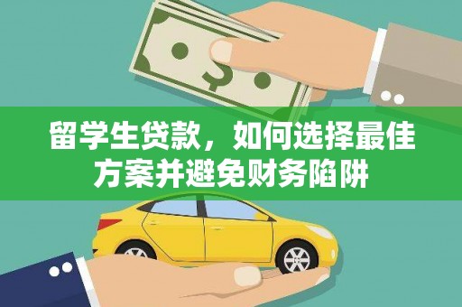 四平留学生贷款，如何选择最佳方案并避免财务陷阱