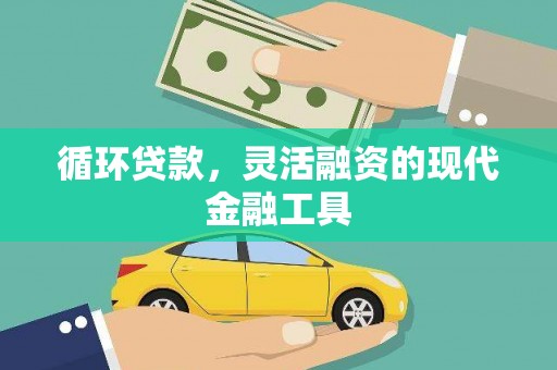 四平循环贷款，灵活融资的现代金融工具