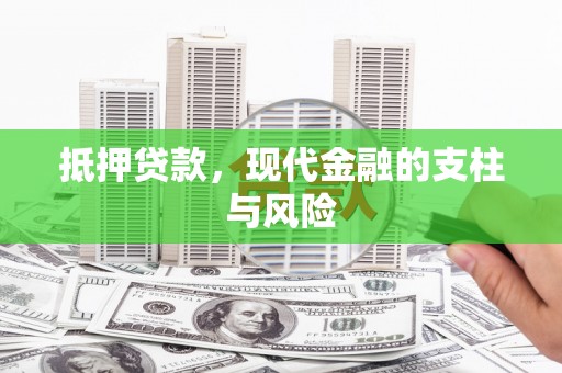 四平抵押贷款，现代金融的支柱与风险