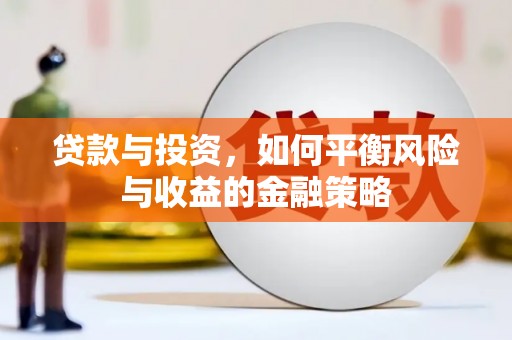四平贷款与投资，如何平衡风险与收益的金融策略