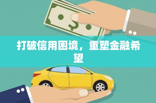 四平打破信用困境，重塑金融希望