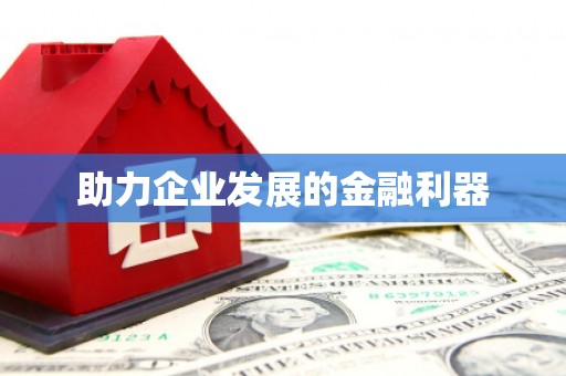 四平助力企业发展的金融利器