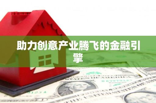 四平助力创意产业腾飞的金融引擎