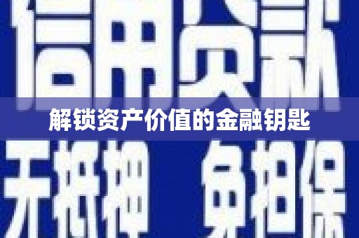 四平解锁资产价值的金融钥匙