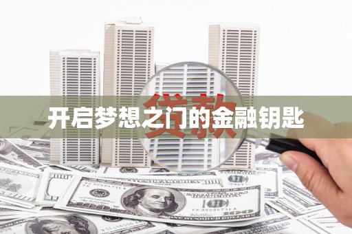 四平开启梦想之门的金融钥匙
