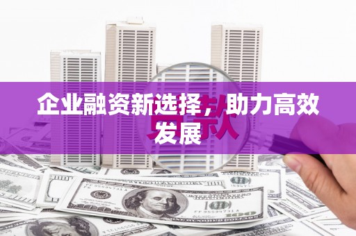 四平企业融资新选择，助力高效发展