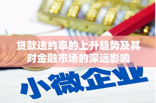 四平贷款违约率的上升趋势及其对金融市场的深远影响